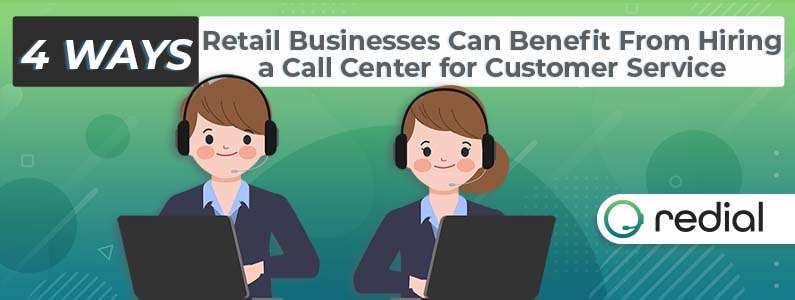 4 Ways Retail Businesses Can Benefit From Hiring a Call Center for Customer Service